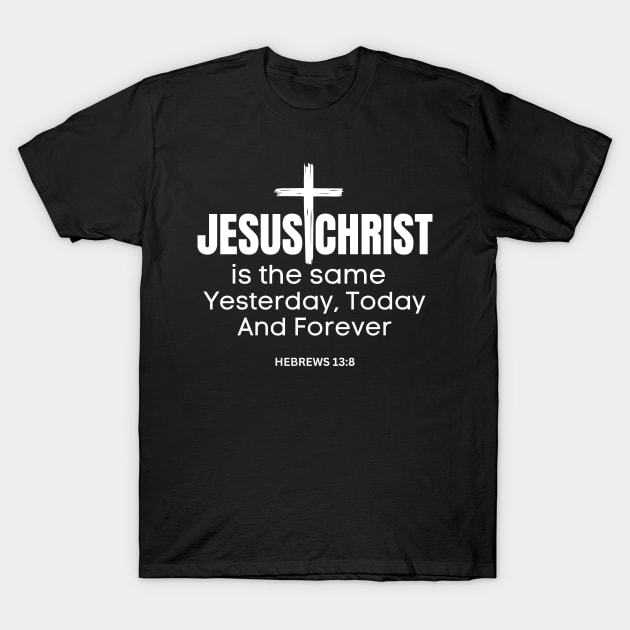 Jesus Christ is the same yesterday today and forever Bible Verse Quote Christian T-Shirt by JOHN316STORE - Christian Store